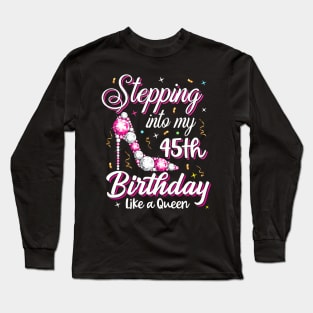 Stepping Into My 45Th Birthday Like A Queen Happy Bday To Me Long Sleeve T-Shirt